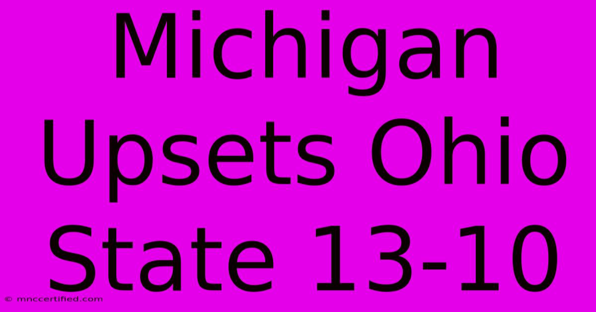 Michigan Upsets Ohio State 13-10