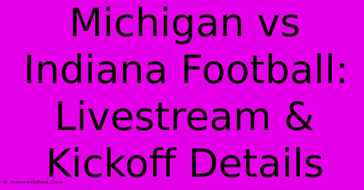 Michigan Vs Indiana Football: Livestream & Kickoff Details