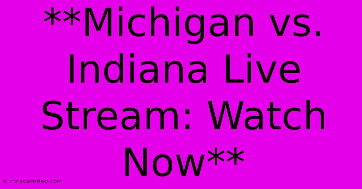 **Michigan Vs. Indiana Live Stream: Watch Now**