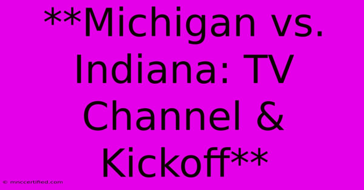 **Michigan Vs. Indiana: TV Channel & Kickoff**