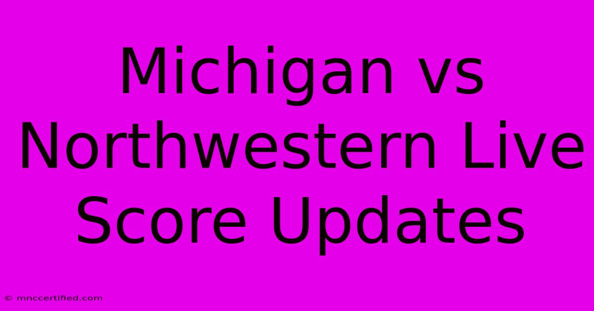 Michigan Vs Northwestern Live Score Updates