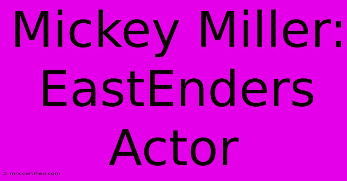 Mickey Miller: EastEnders Actor