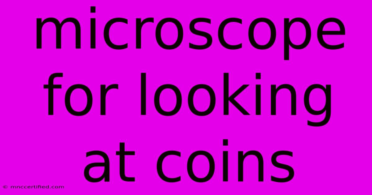 Microscope For Looking At Coins