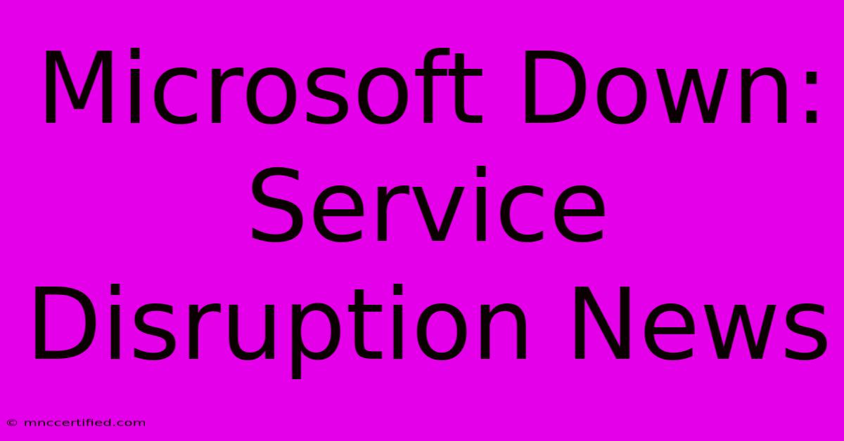 Microsoft Down: Service Disruption News