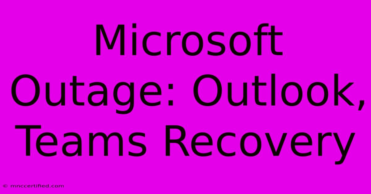 Microsoft Outage: Outlook, Teams Recovery