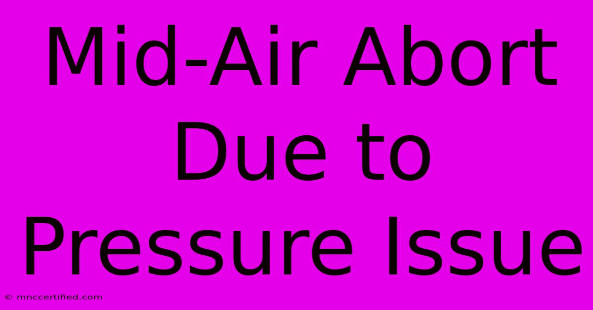 Mid-Air Abort Due To Pressure Issue