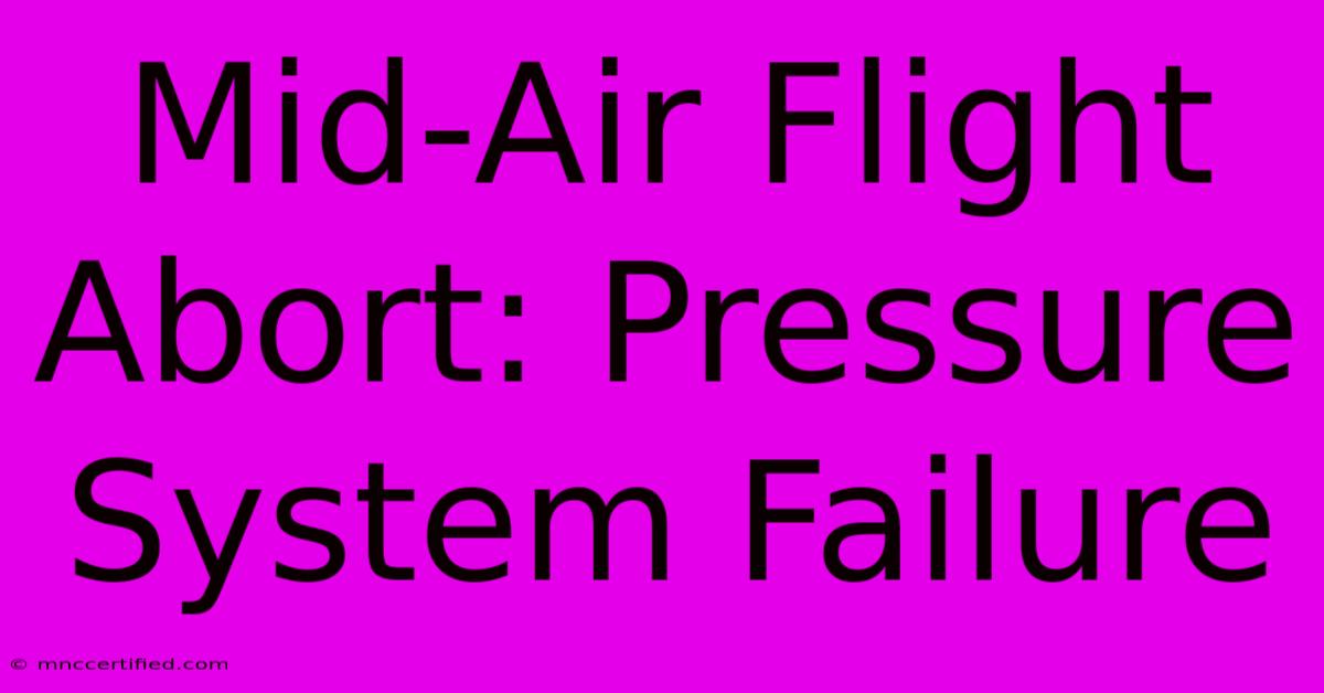 Mid-Air Flight Abort: Pressure System Failure