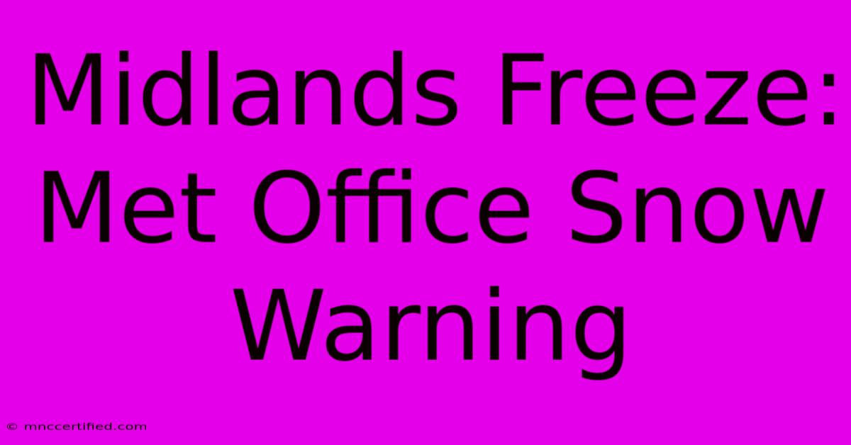 Midlands Freeze: Met Office Snow Warning