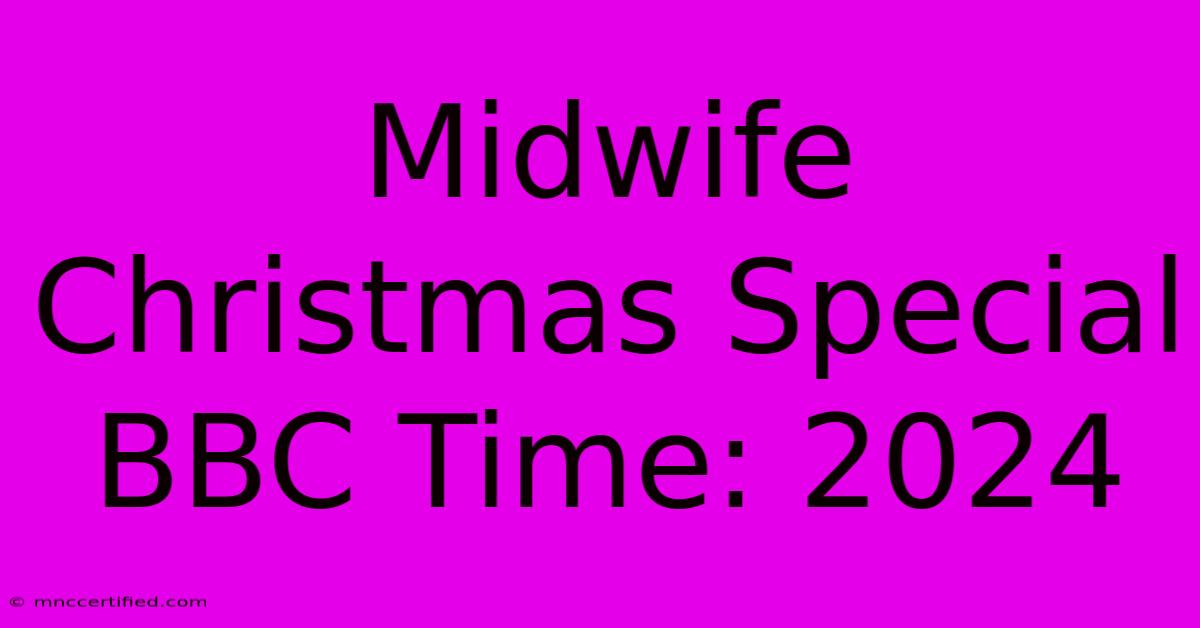 Midwife Christmas Special BBC Time: 2024