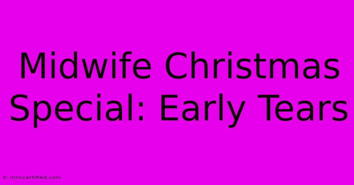 Midwife Christmas Special: Early Tears