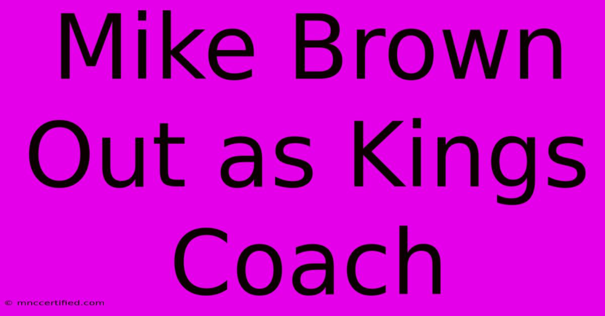 Mike Brown Out As Kings Coach