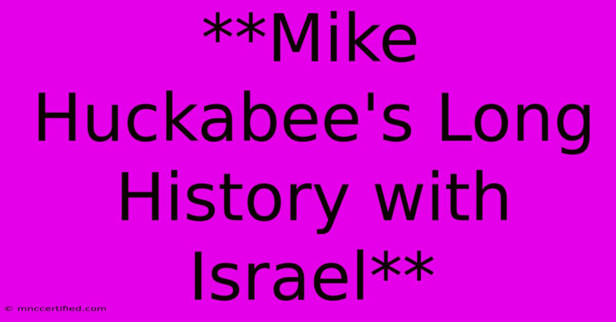 **Mike Huckabee's Long History With Israel**