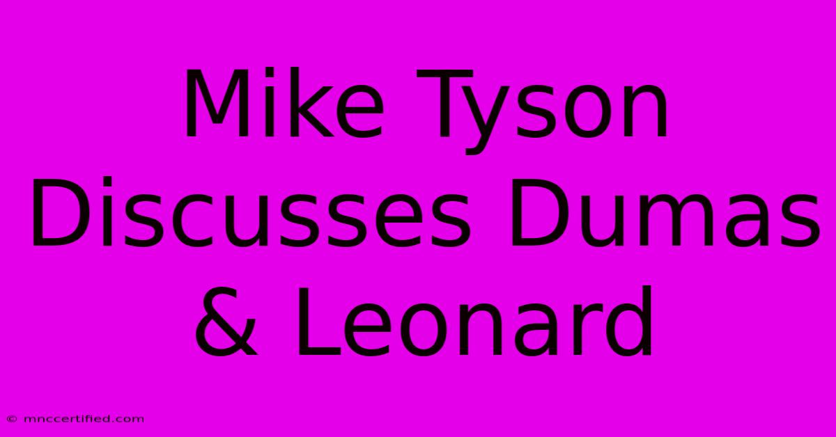 Mike Tyson Discusses Dumas & Leonard