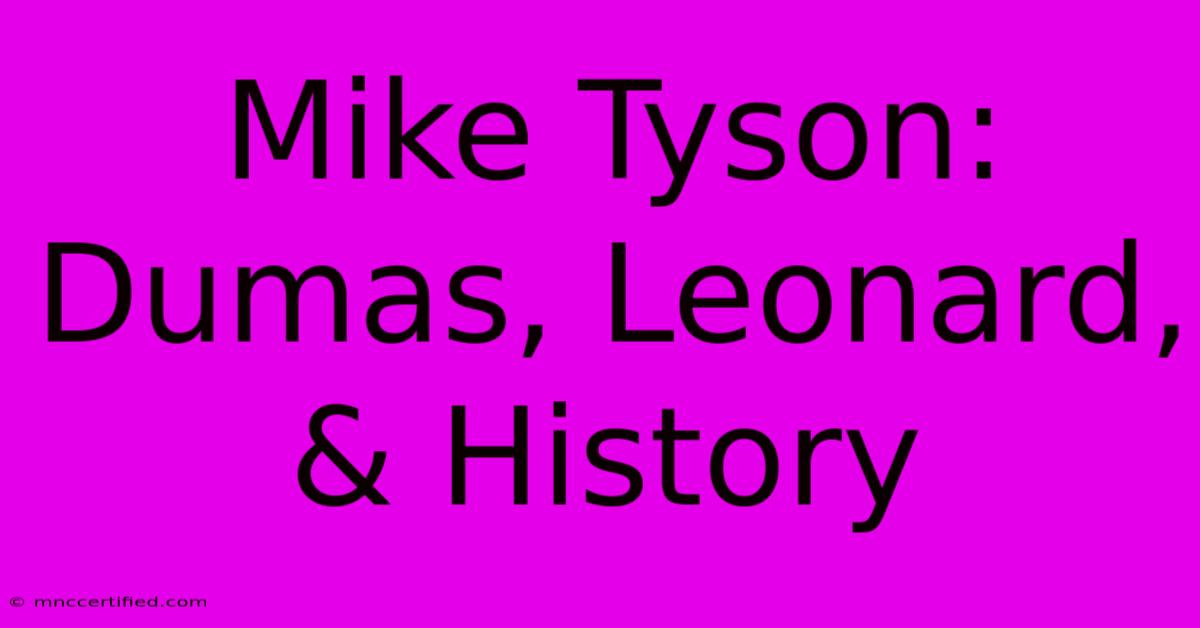 Mike Tyson:  Dumas, Leonard, & History 