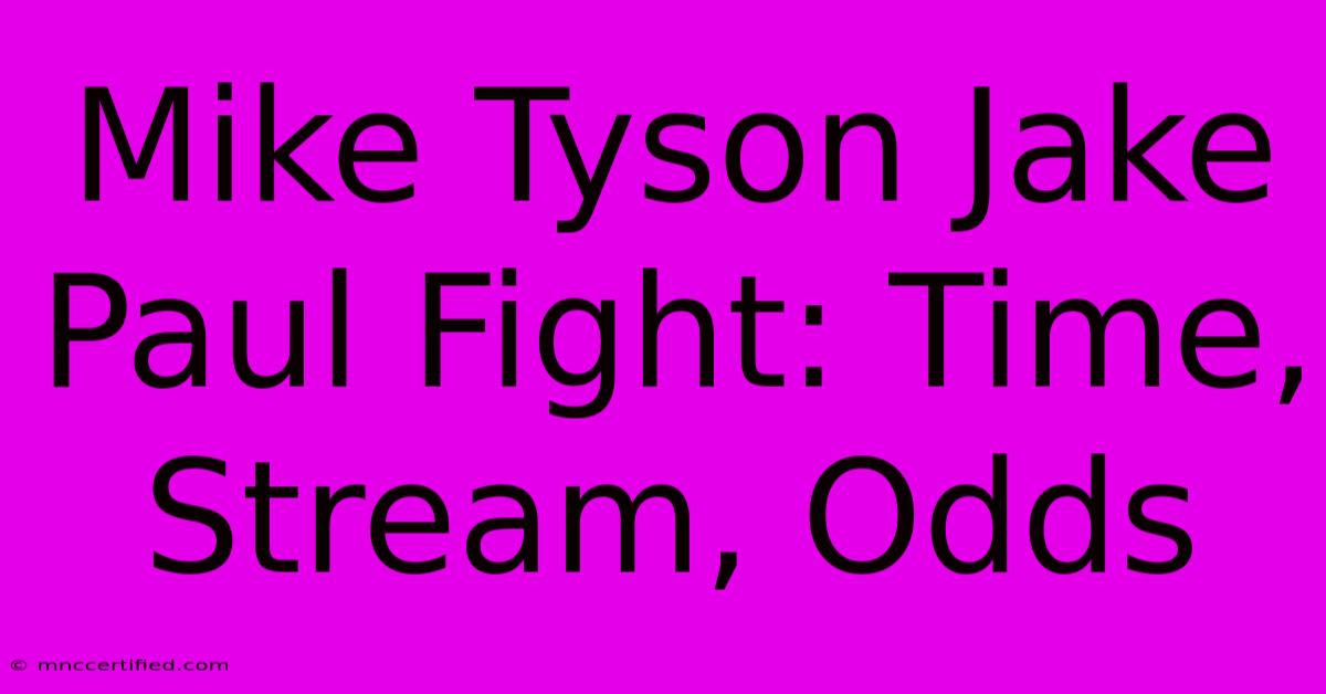 Mike Tyson Jake Paul Fight: Time, Stream, Odds