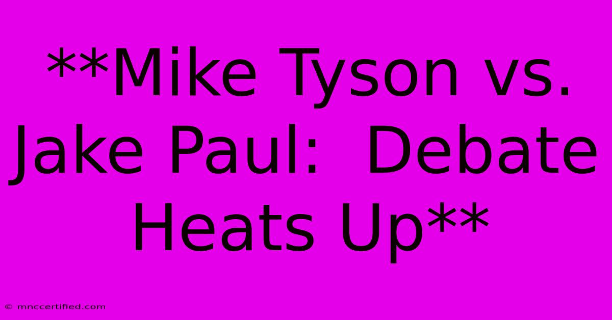 **Mike Tyson Vs. Jake Paul:  Debate Heats Up**