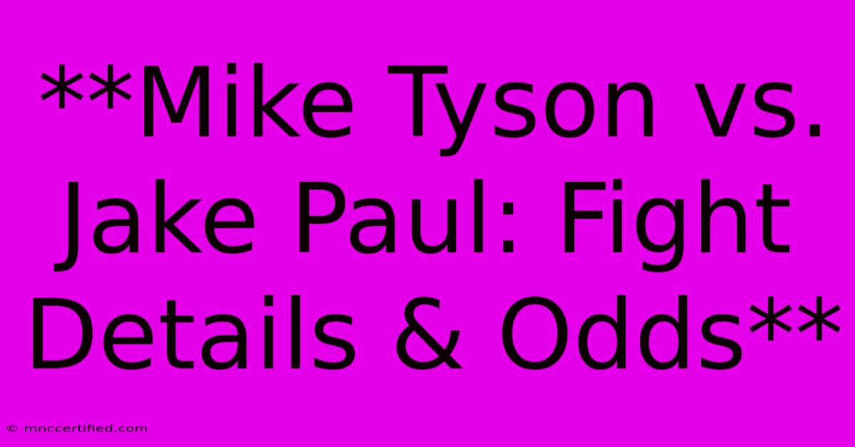 **Mike Tyson Vs. Jake Paul: Fight Details & Odds**