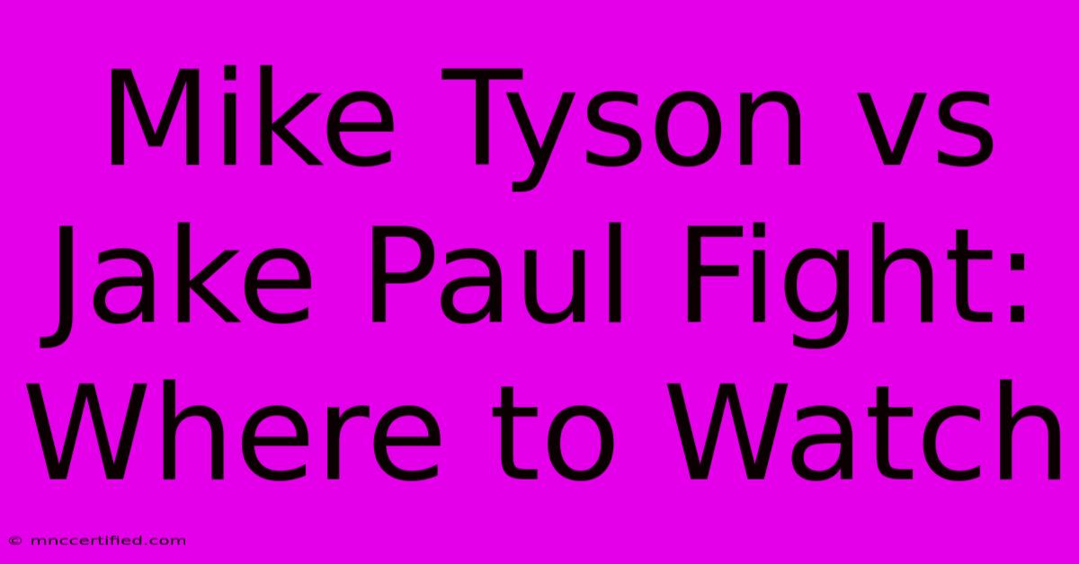 Mike Tyson Vs Jake Paul Fight: Where To Watch