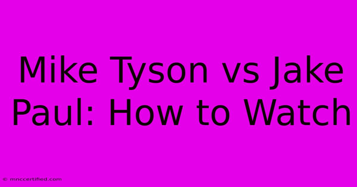 Mike Tyson Vs Jake Paul: How To Watch