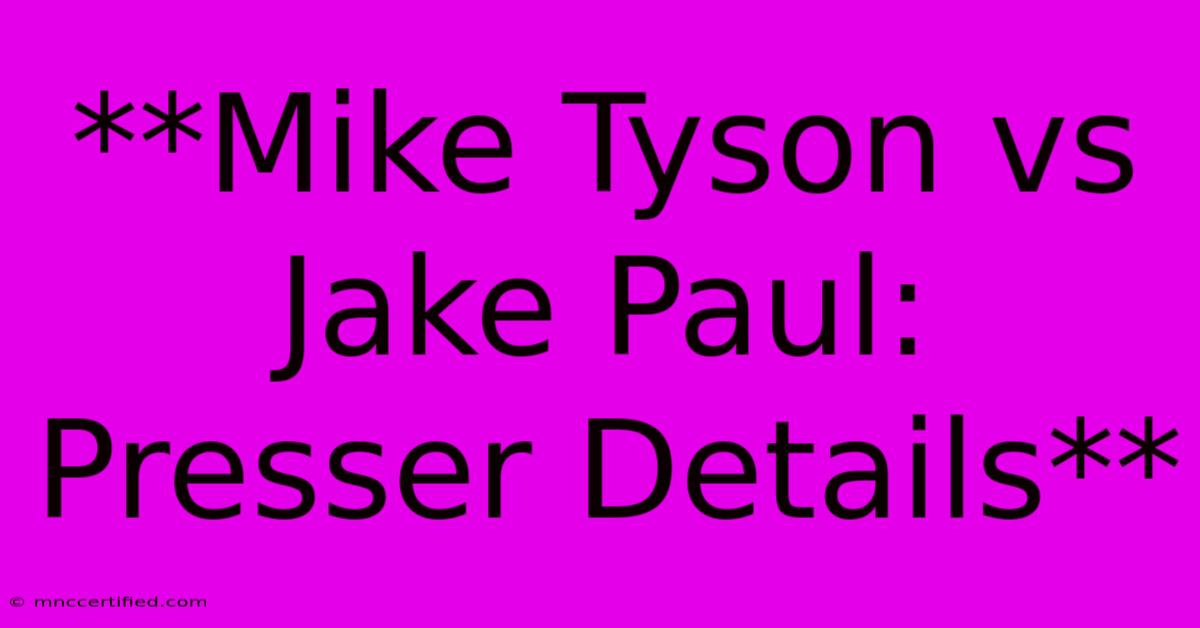 **Mike Tyson Vs Jake Paul: Presser Details** 