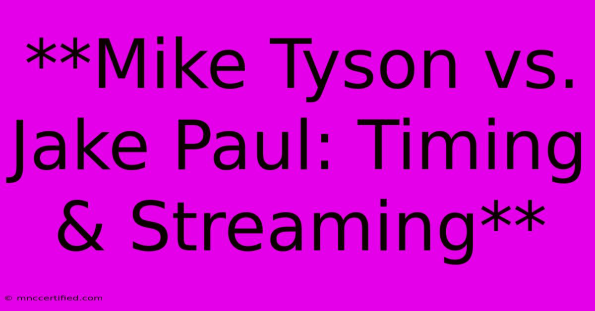 **Mike Tyson Vs. Jake Paul: Timing & Streaming**