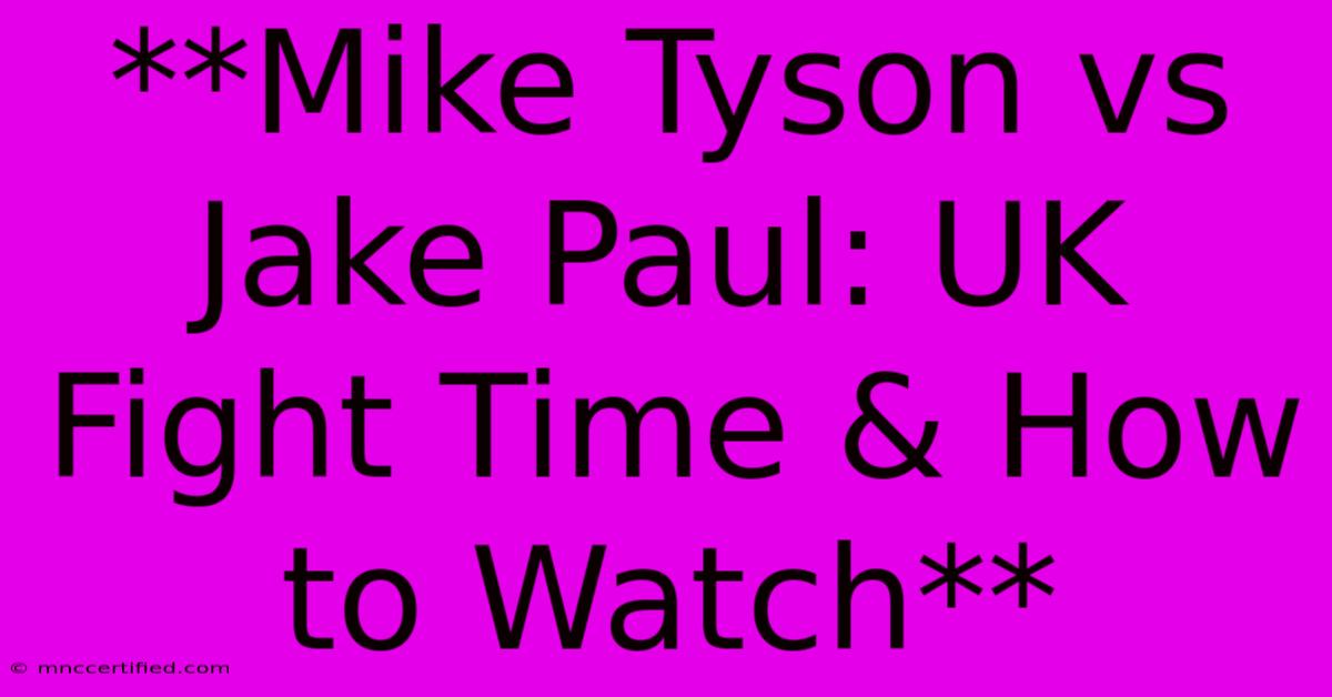 **Mike Tyson Vs Jake Paul: UK Fight Time & How To Watch**