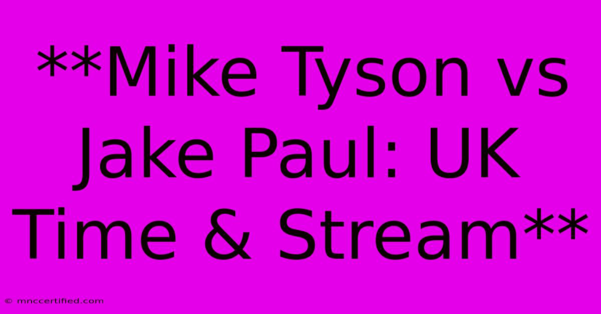 **Mike Tyson Vs Jake Paul: UK Time & Stream**