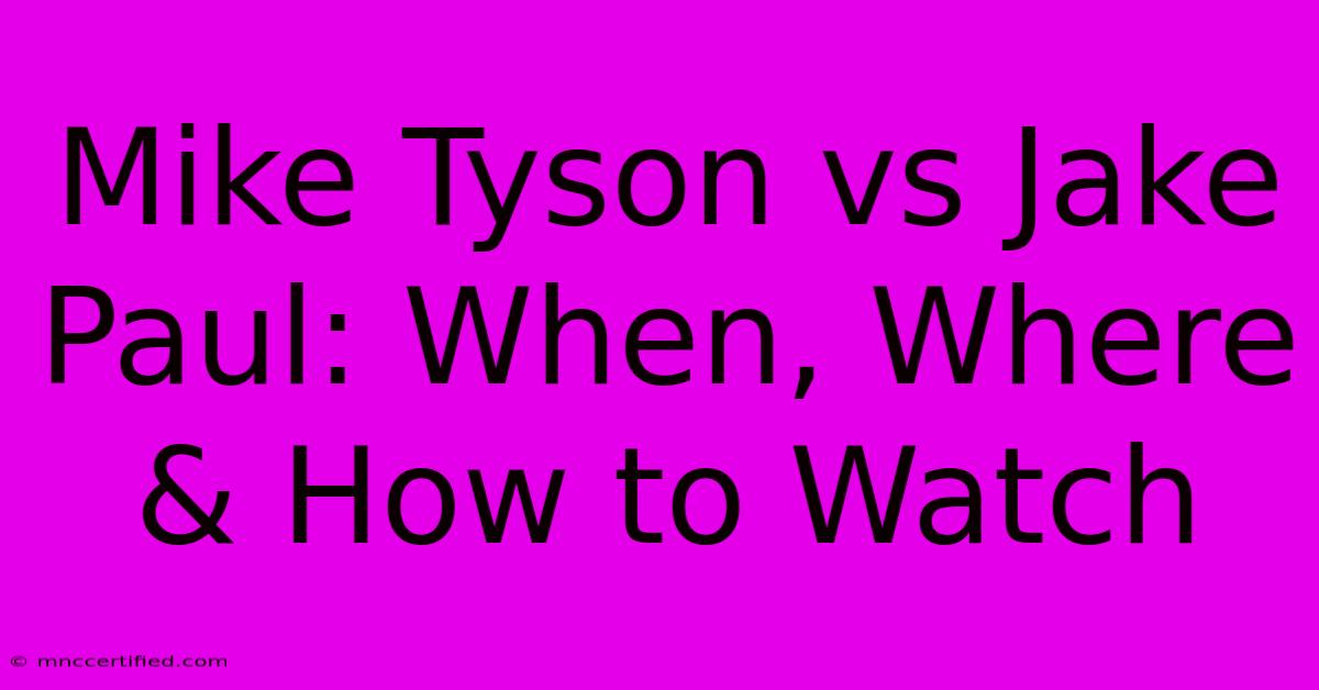 Mike Tyson Vs Jake Paul: When, Where & How To Watch