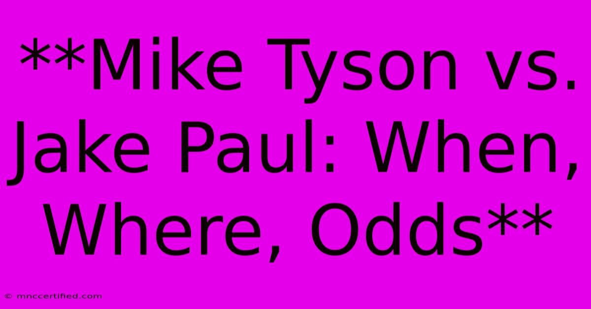 **Mike Tyson Vs. Jake Paul: When, Where, Odds** 