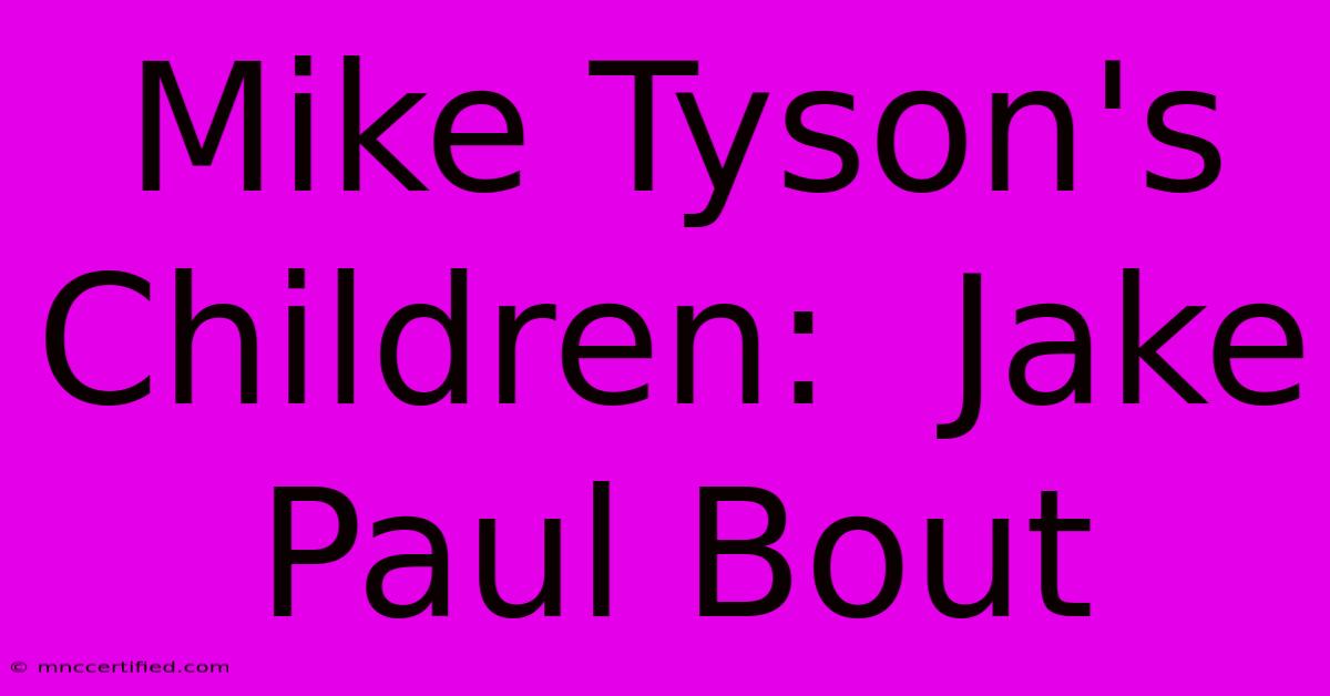 Mike Tyson's Children:  Jake Paul Bout