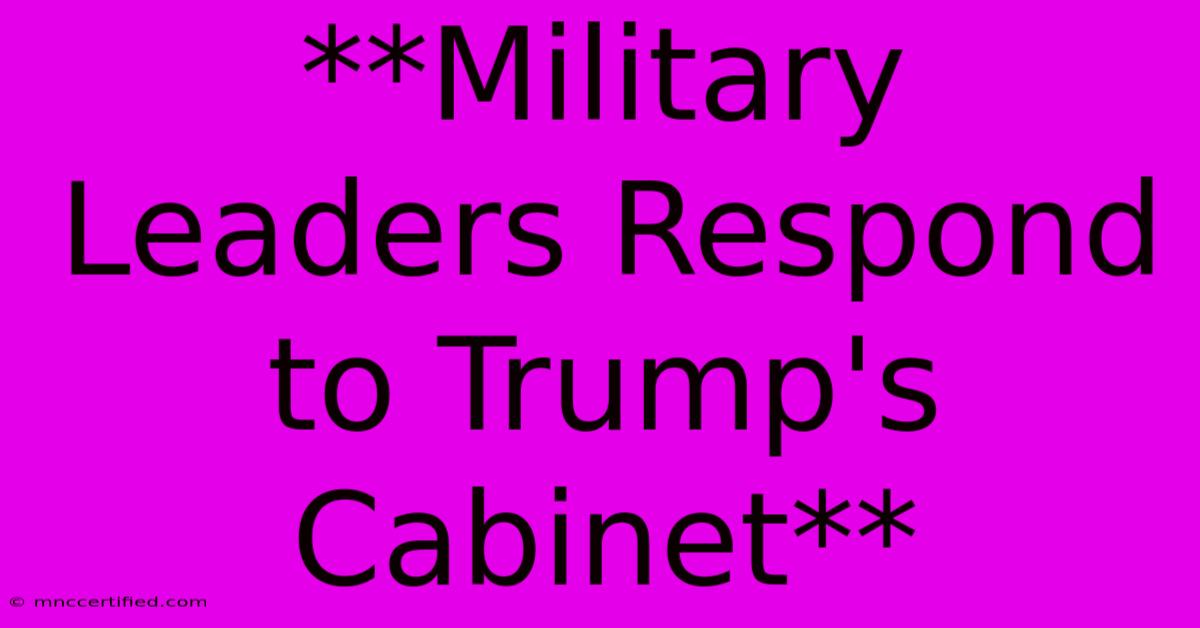 **Military Leaders Respond To Trump's Cabinet**