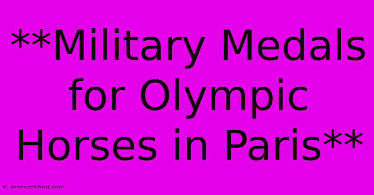 **Military Medals For Olympic Horses In Paris**