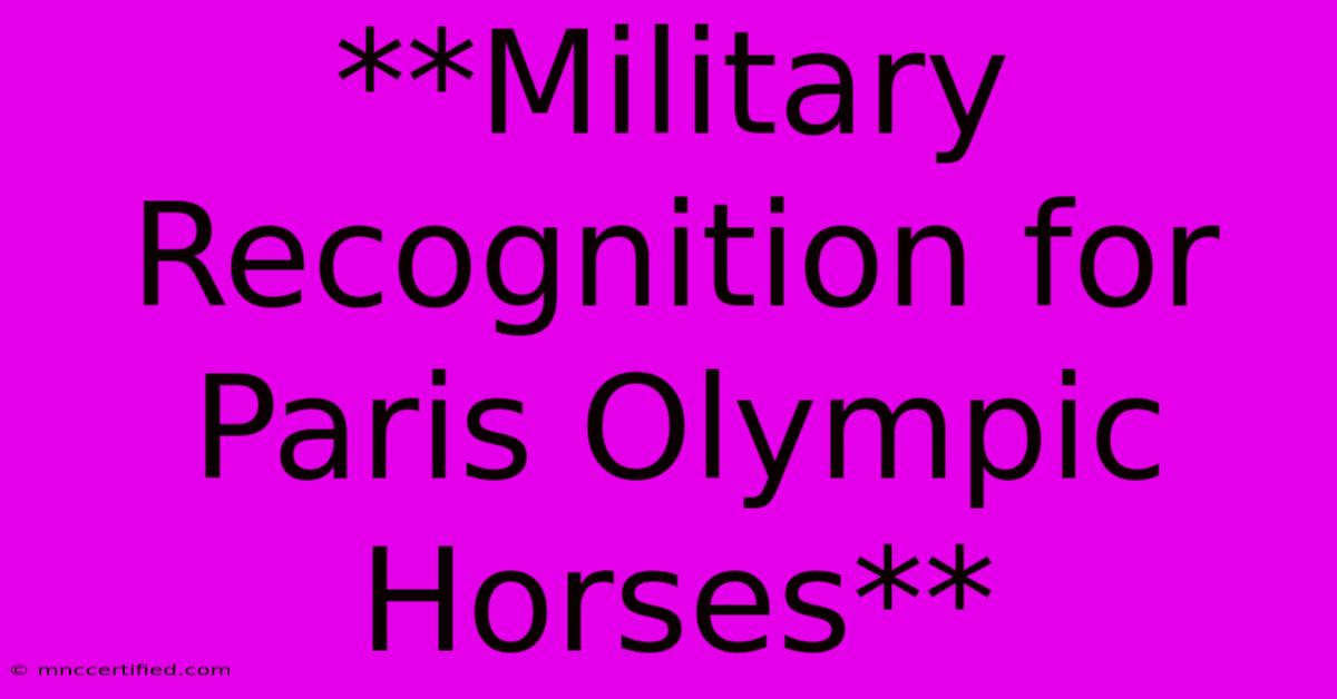 **Military Recognition For Paris Olympic Horses** 