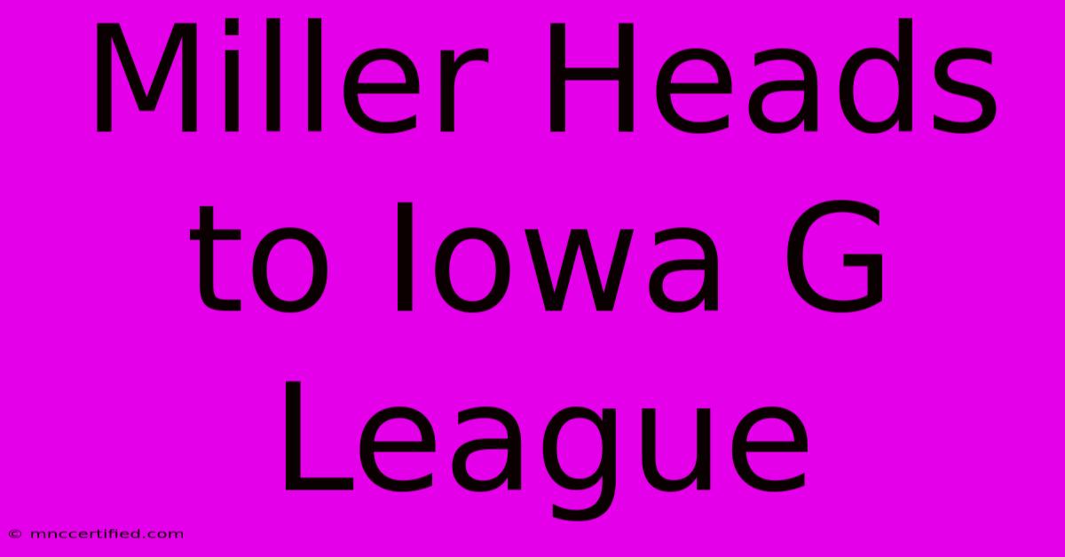 Miller Heads To Iowa G League