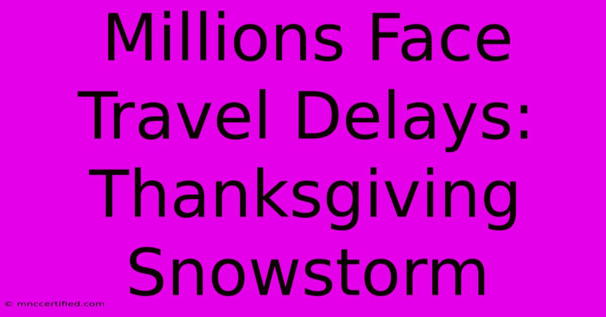 Millions Face Travel Delays: Thanksgiving Snowstorm