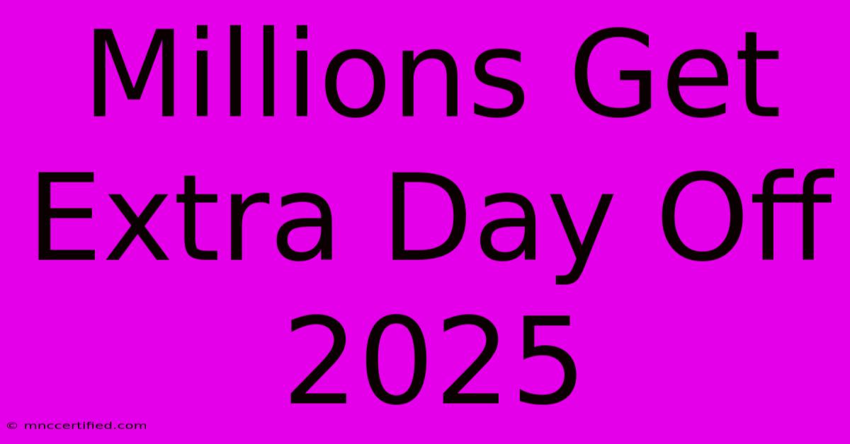 Millions Get Extra Day Off 2025