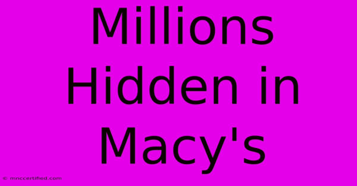 Millions Hidden In Macy's