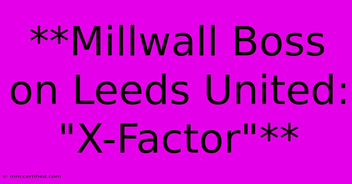 **Millwall Boss On Leeds United: 