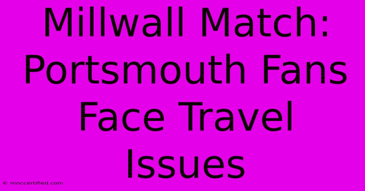 Millwall Match: Portsmouth Fans Face Travel Issues