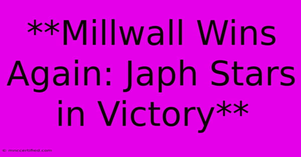 **Millwall Wins Again: Japh Stars In Victory** 