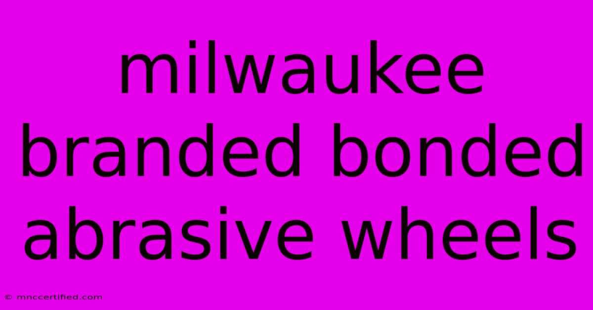 Milwaukee Branded Bonded Abrasive Wheels