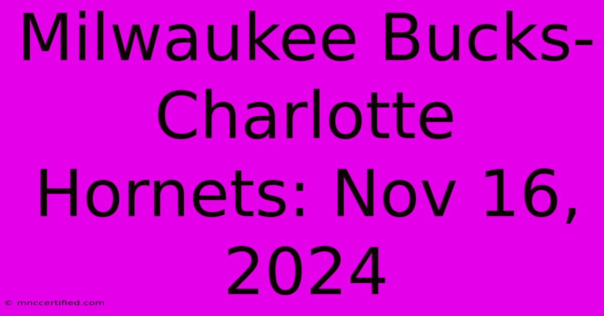 Milwaukee Bucks-Charlotte Hornets: Nov 16, 2024