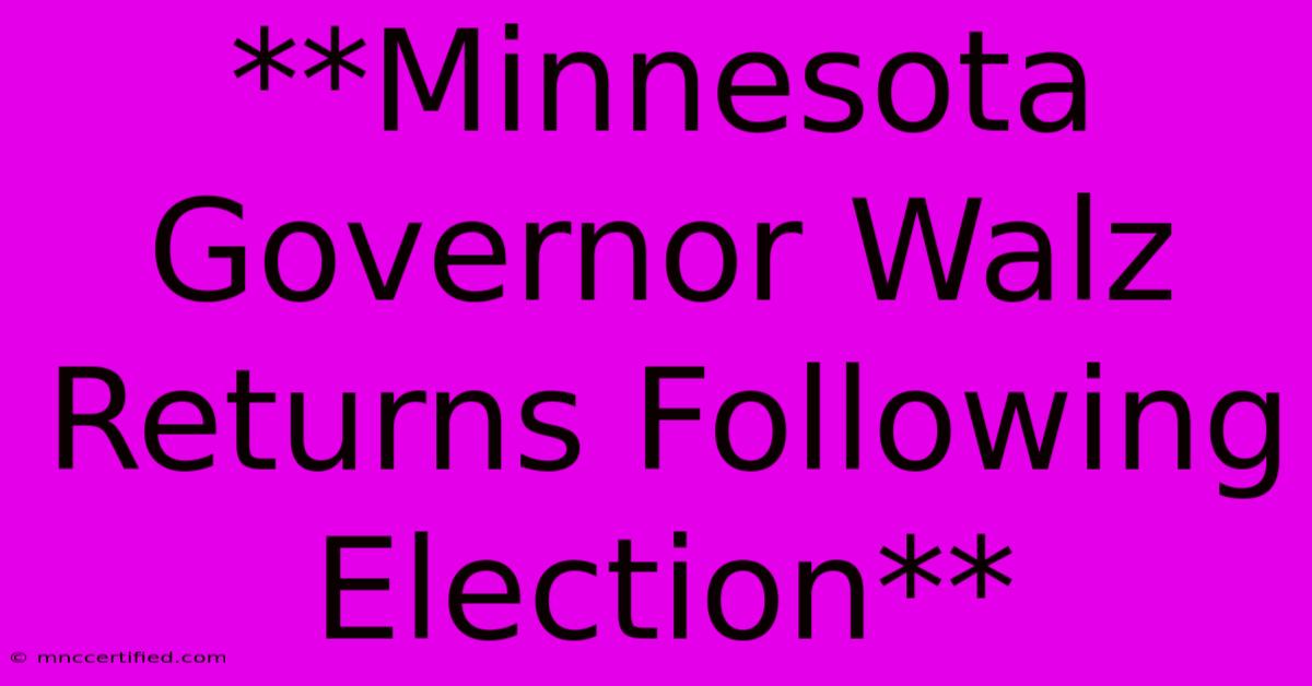 **Minnesota Governor Walz Returns Following Election**