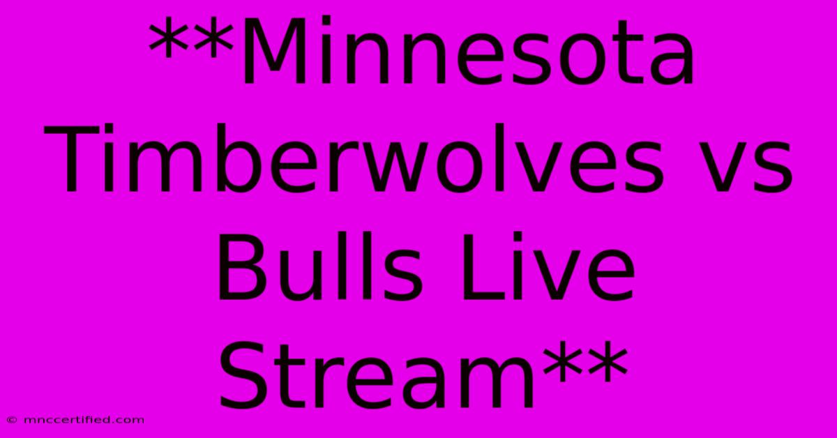 **Minnesota Timberwolves Vs Bulls Live Stream**