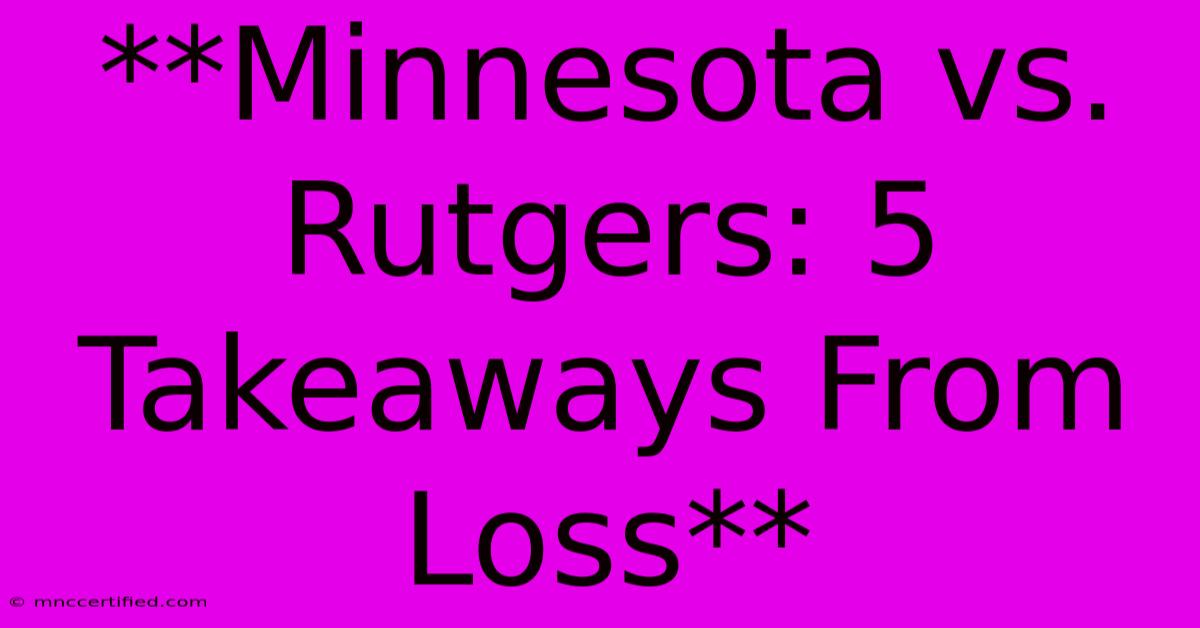 **Minnesota Vs. Rutgers: 5 Takeaways From Loss**