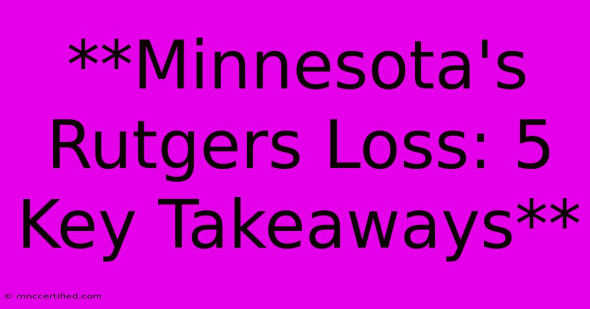 **Minnesota's Rutgers Loss: 5 Key Takeaways**