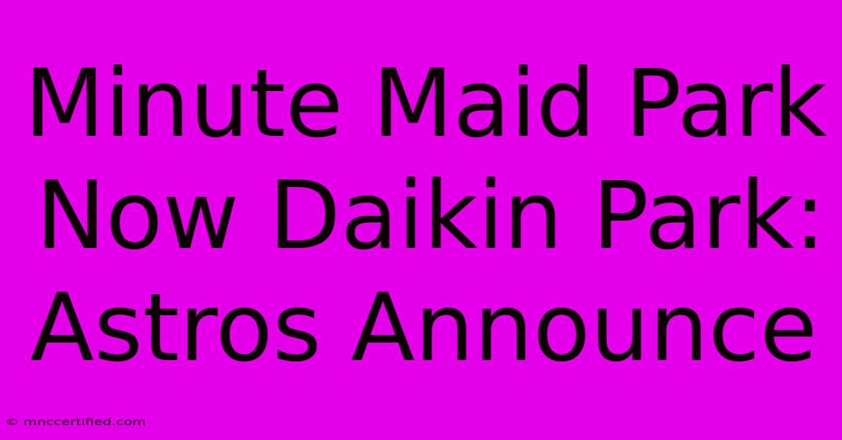 Minute Maid Park Now Daikin Park: Astros Announce