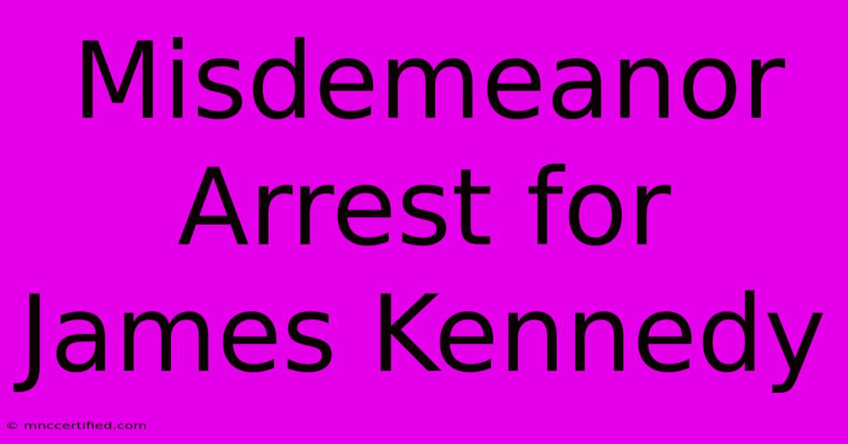 Misdemeanor Arrest For James Kennedy