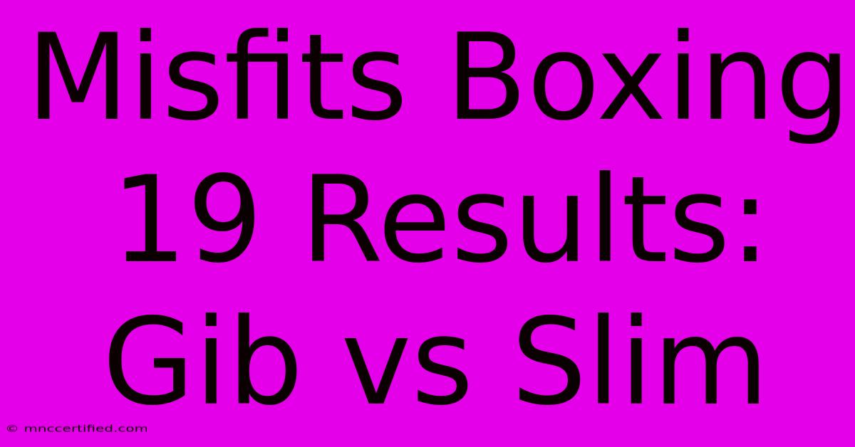 Misfits Boxing 19 Results: Gib Vs Slim