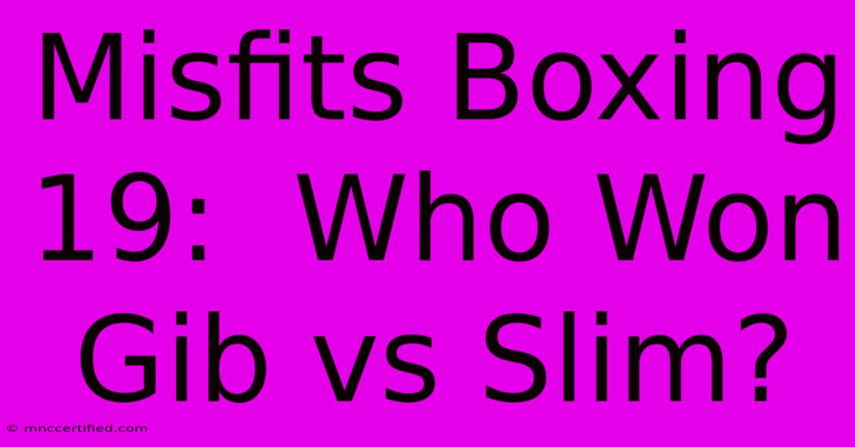 Misfits Boxing 19:  Who Won Gib Vs Slim?